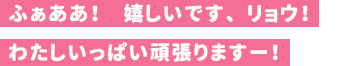 ふぁああ！　嬉しいです、リョウ！